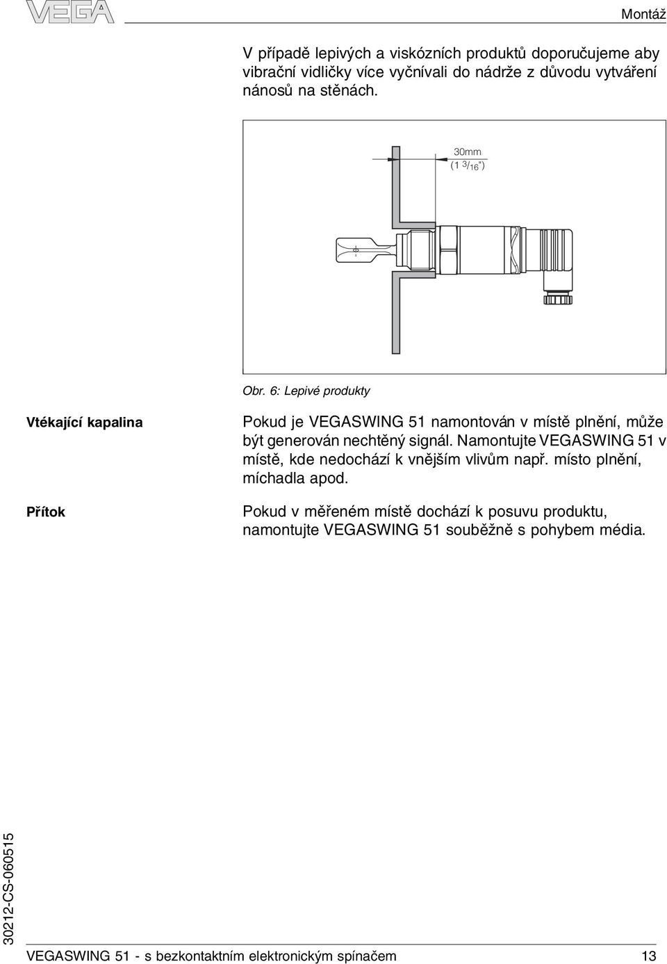 6: Lepivé produkty Vtékající kapalina Přítok Pokud je VEGASWING 51 namontován v místě plnění, může být generován nechtěný signál.