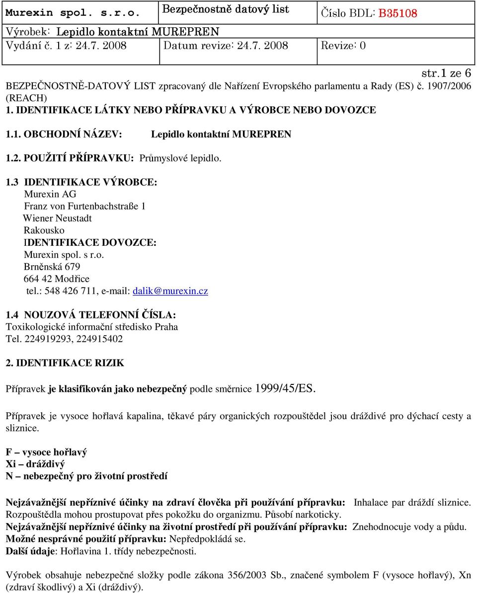 : 548 426 711, e-mail: dalik@murexin.cz 1.4 NOUZOVÁ TELEFONNÍ ČÍSLA: Toxikologické informační středisko Praha Tel. 224919293, 224915402 2.