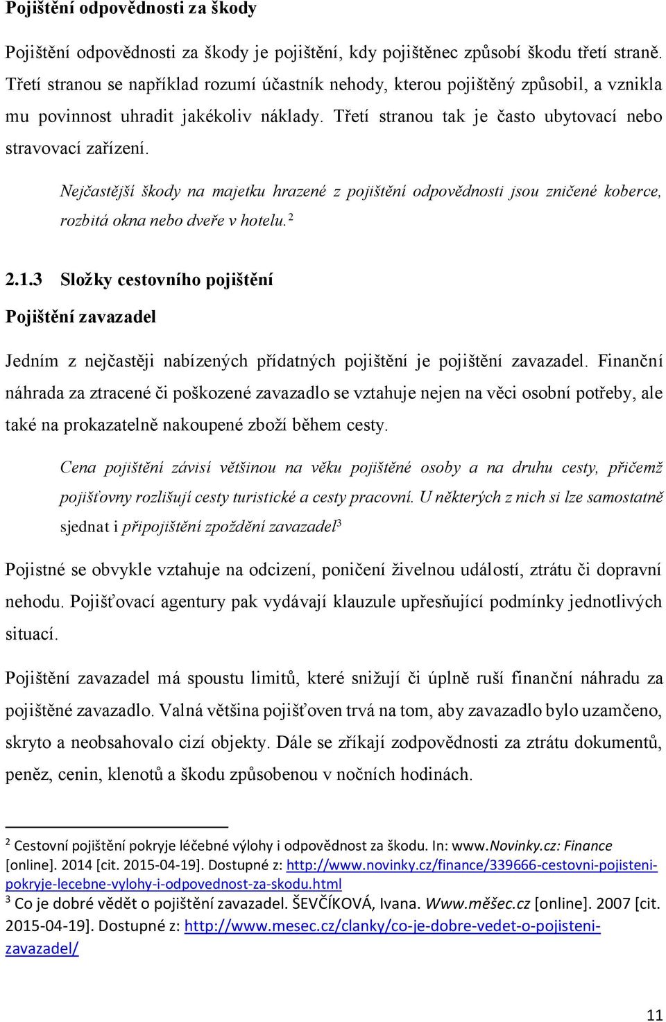 Nejčastější škody na majetku hrazené z pojištění odpovědnosti jsou zničené koberce, rozbitá okna nebo dveře v hotelu. 2 2.1.