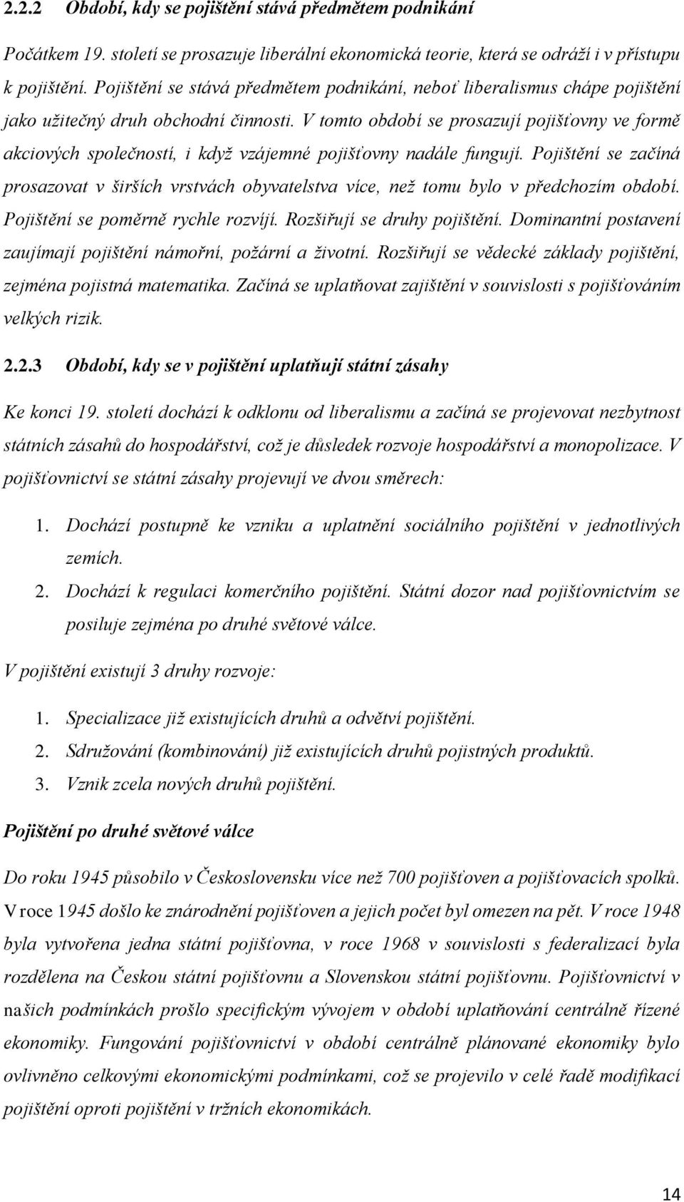 V tomto období se prosazují pojišťovny ve formě akciových společností, i když vzájemné pojišťovny nadále fungují.