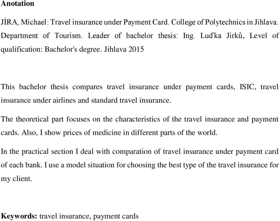 Jihlava 2015 This bachelor thesis compares travel insurance under payment cards, ISIC, travel insurance under airlines and standard travel insurance.