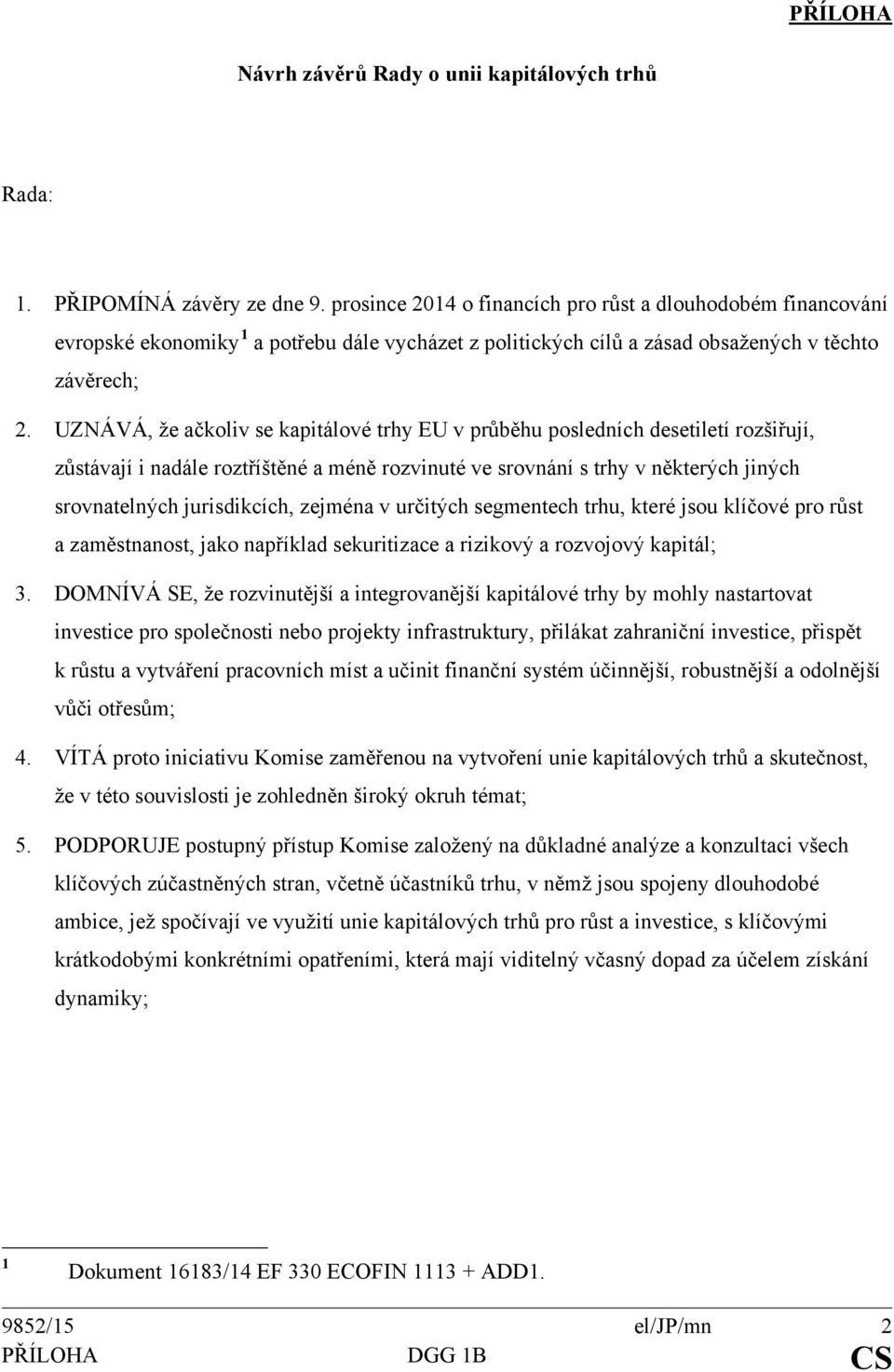 UZNÁVÁ, že ačkoliv se kapitálové trhy EU v průběhu posledních desetiletí rozšiřují, zůstávají i nadále roztříštěné a méně rozvinuté ve srovnání s trhy v některých jiných srovnatelných jurisdikcích,