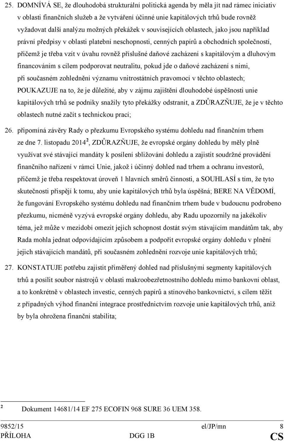 příslušné daňové zacházení s kapitálovým a dluhovým financováním s cílem podporovat neutralitu, pokud jde o daňové zacházení s nimi, při současném zohlednění významu vnitrostátních pravomocí v těchto