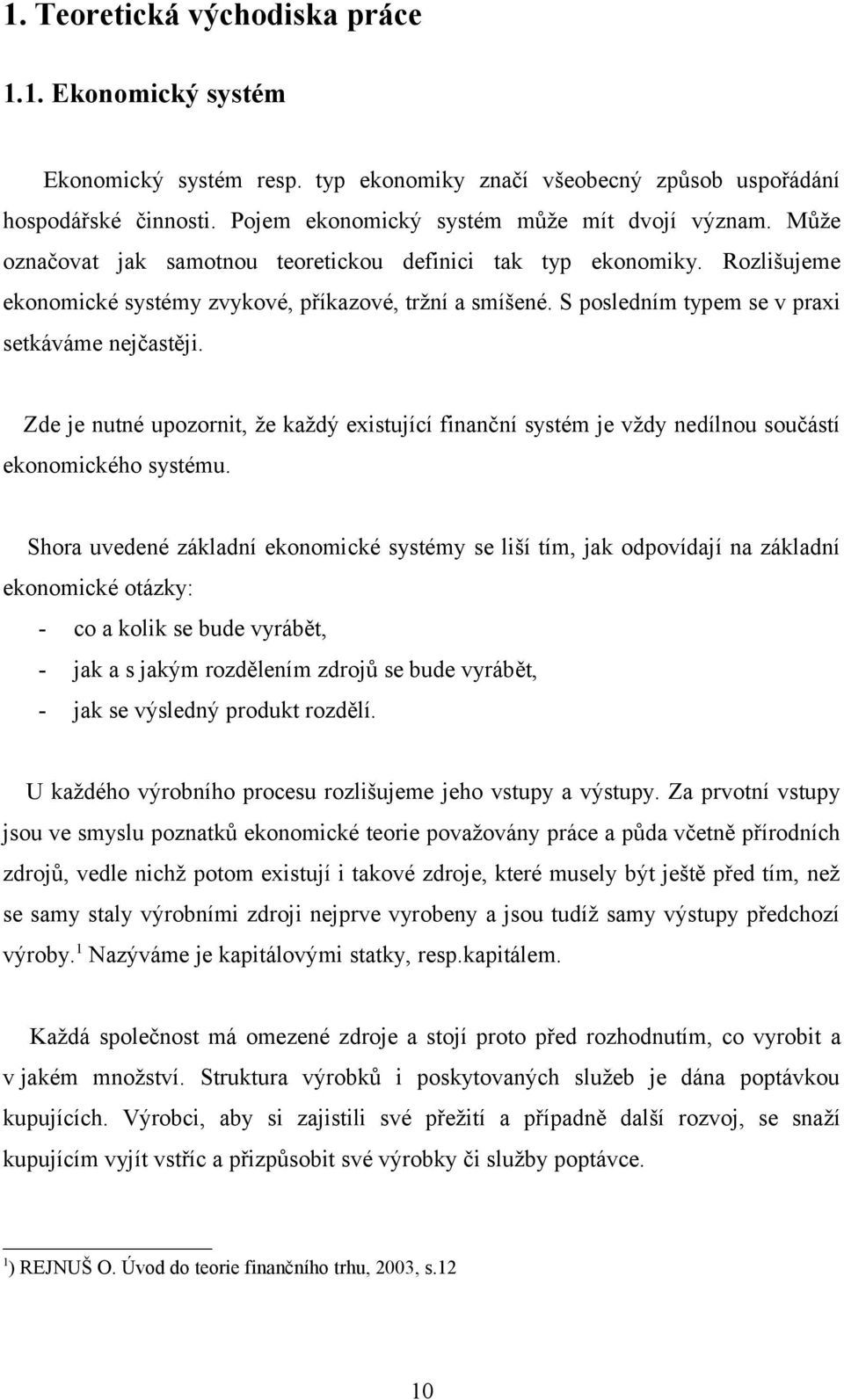 Zde je nutné upozornit, že každý existující finanční systém je vždy nedílnou součástí ekonomického systému.