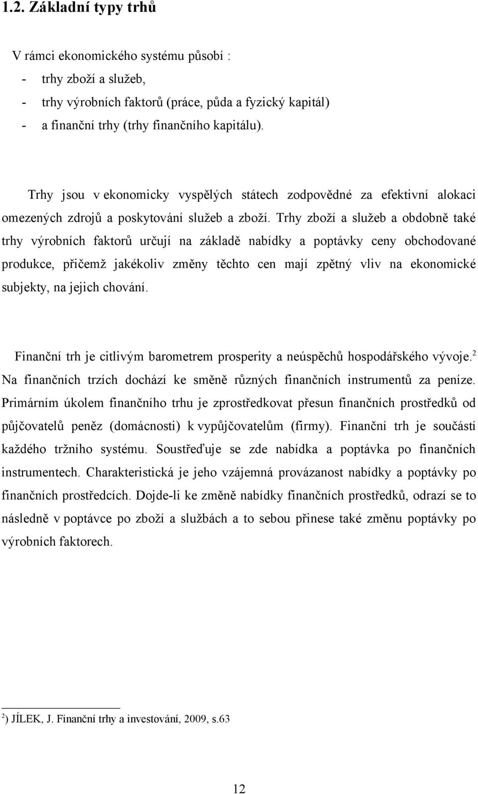 Trhy zboží a služeb a obdobně také trhy výrobních faktorů určují na základě nabídky a poptávky ceny obchodované produkce, přičemž jakékoliv změny těchto cen mají zpětný vliv na ekonomické subjekty,