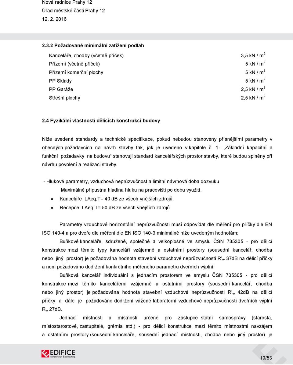 4 Fyzikální vlastnosti dělících konstrukcí budovy Níže uvedené standardy a technické specifikace, pokud nebudou stanoveny přísnějšími parametry v obecných požadavcích na návrh stavby tak, jak je