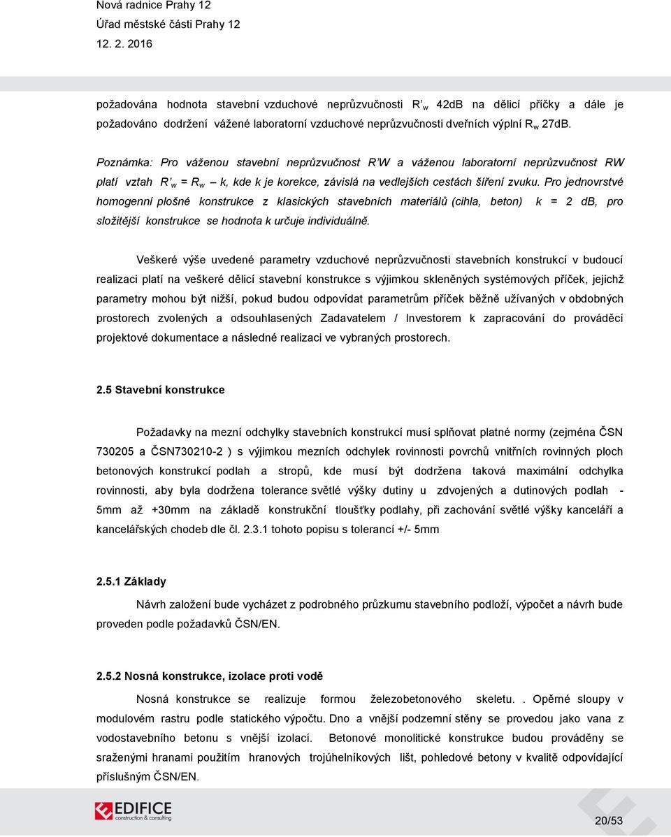 Pro jednovrstvé homogenní plošné konstrukce z klasických stavebních materiálů (cihla, beton) k = 2 db, pro složitější konstrukce se hodnota k určuje individuálně.