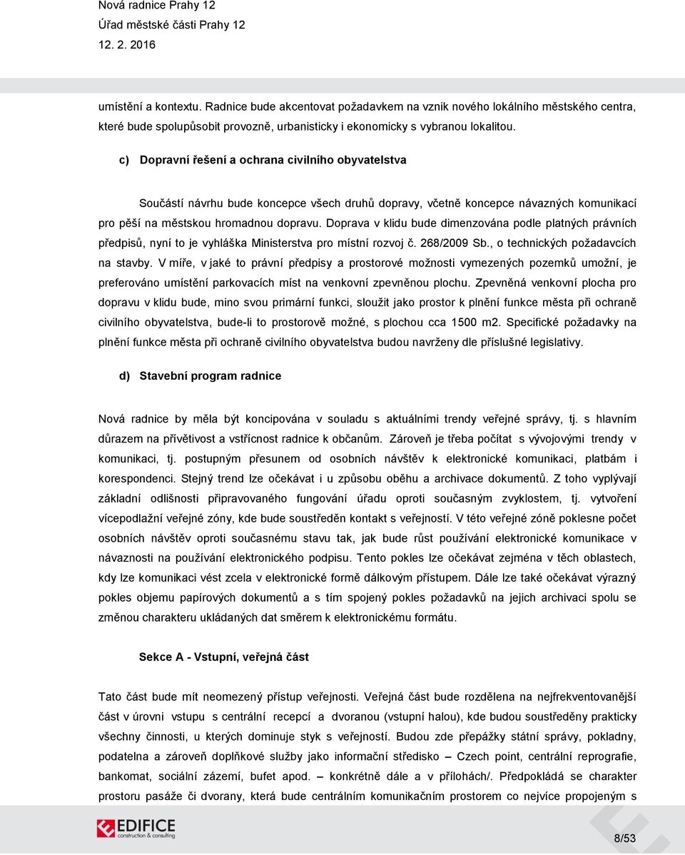 Doprava v klidu bude dimenzována podle platných právních předpisů, nyní to je vyhláška Ministerstva pro místní rozvoj č. 268/2009 Sb., o technických požadavcích na stavby.