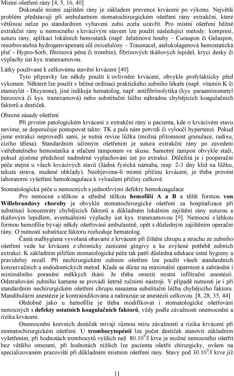 Pro místní ošetření běžné extrakční rány u nemocného s krvácivým stavem lze použít následující metody: kompresi, suturu rány, aplikaci lokálních hemostatik (např.