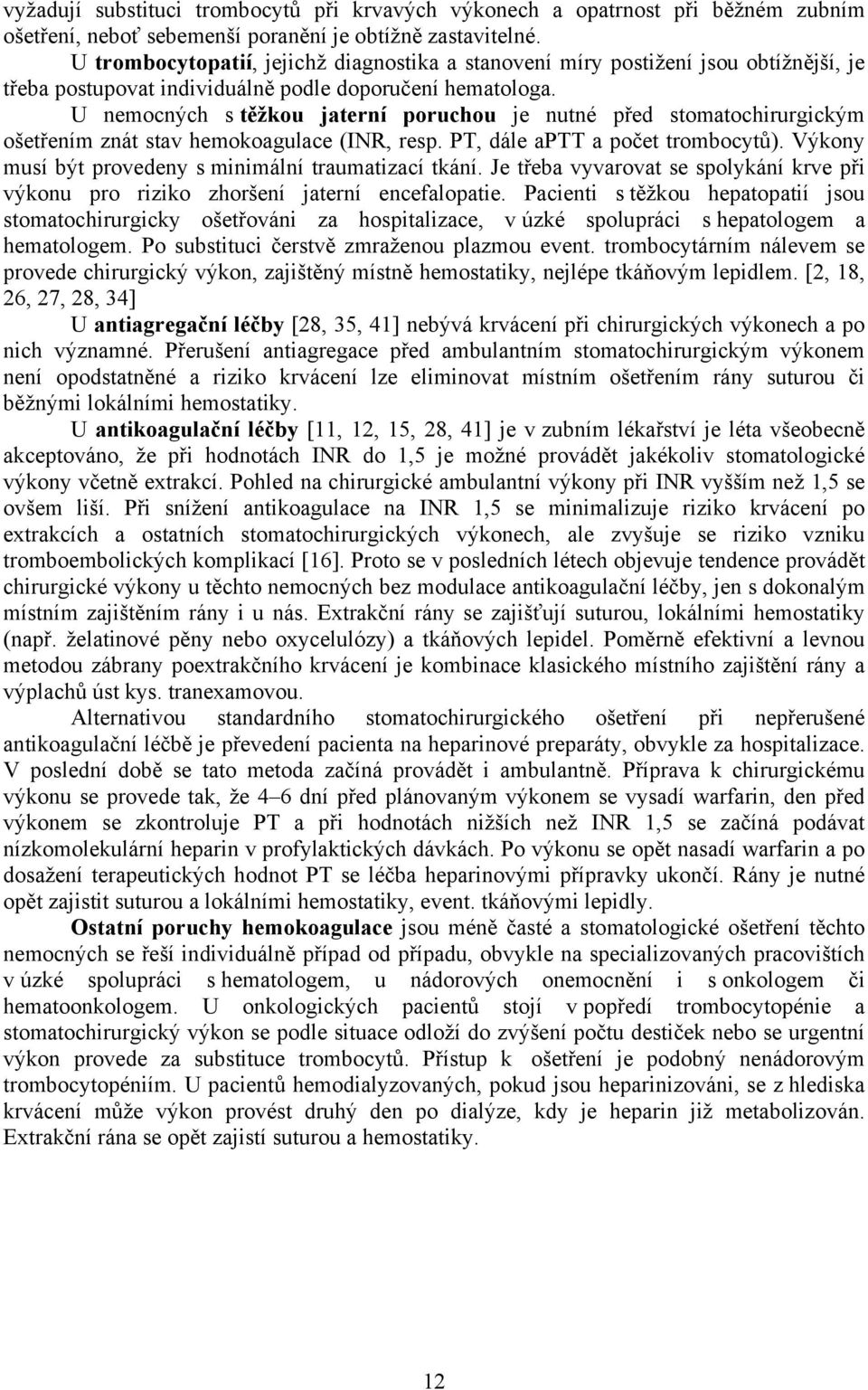 U nemocných s těžkou jaterní poruchou je nutné před stomatochirurgickým ošetřením znát stav hemokoagulace (INR, resp. PT, dále aptt a počet trombocytů).