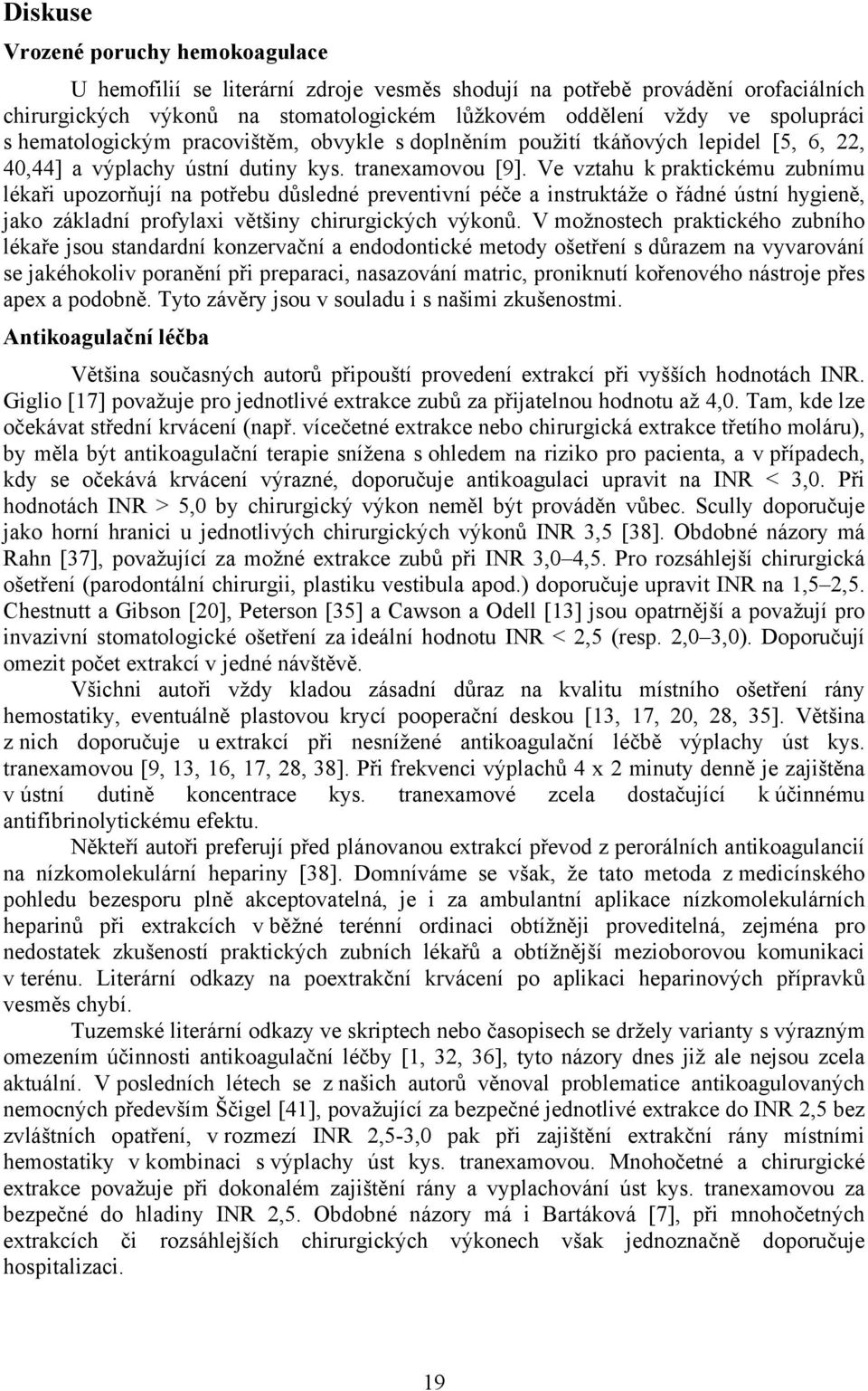 Ve vztahu k praktickému zubnímu lékaři upozorňují na potřebu důsledné preventivní péče a instruktáže o řádné ústní hygieně, jako základní profylaxi většiny chirurgických výkonů.