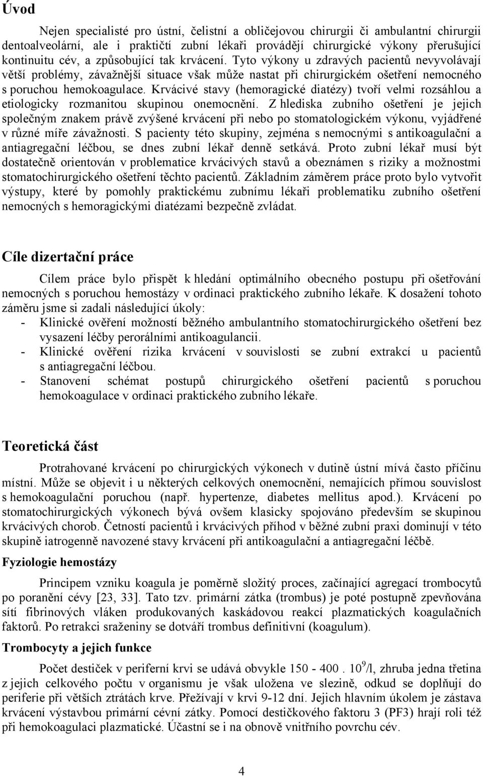 Krvácivé stavy (hemoragické diatézy) tvoří velmi rozsáhlou a etiologicky rozmanitou skupinou onemocnění.