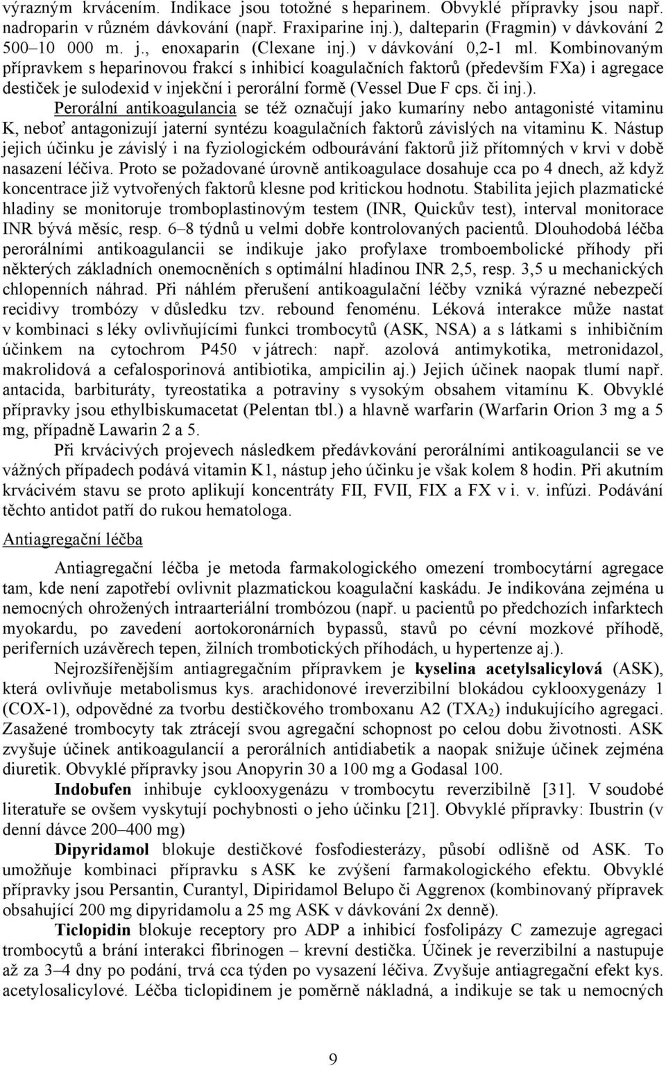 či inj.). Perorální antikoagulancia se též označují jako kumaríny nebo antagonisté vitaminu K, neboť antagonizují jaterní syntézu koagulačních faktorů závislých na vitaminu K.