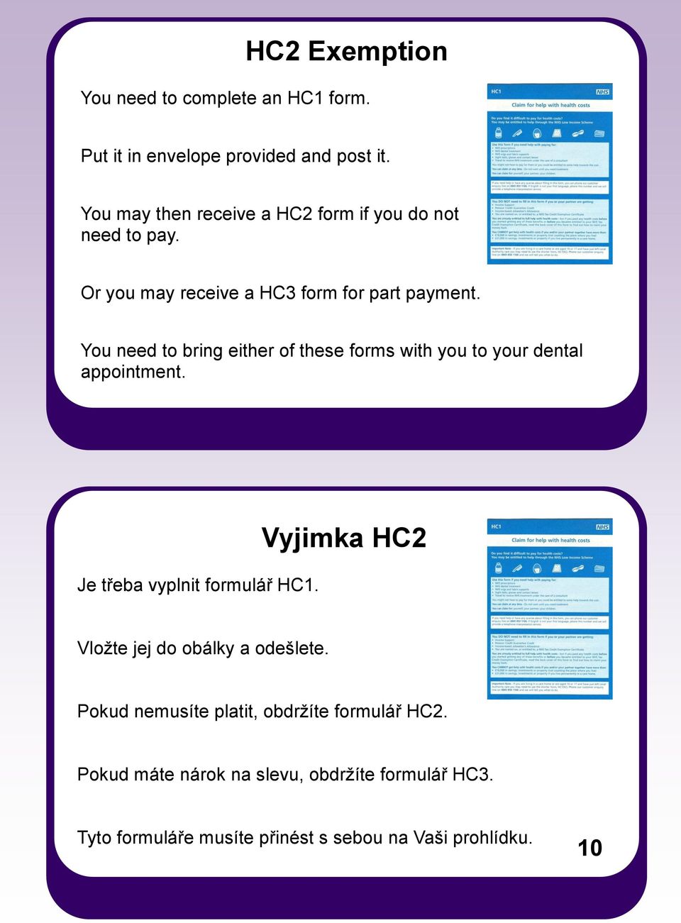 You need to bring either of these forms with you to your dental appointment. Je třeba vyplnit formulář HC1.