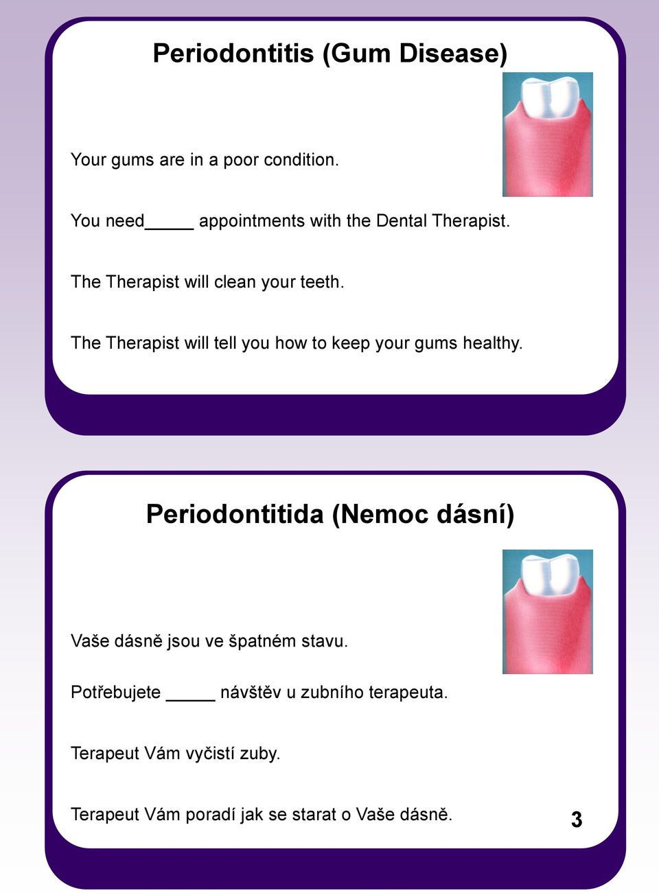 The Therapist will tell you how to keep your gums healthy.