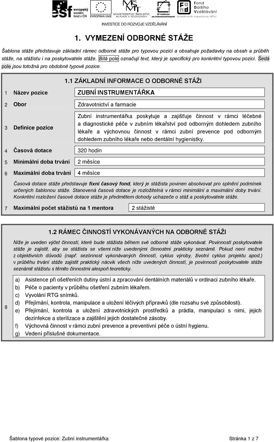 1 ZÁKLADNÍ INFORMACE O ODBORNÉ STÁŽI 1 Název pozice ZUBNÍ INSTRUMENTÁŘKA 2 Obor Zdravotnictví a farmacie 3 Definice pozice Zubní instrumentářka poskytuje a zajišťuje činnost v rámci léčebné a