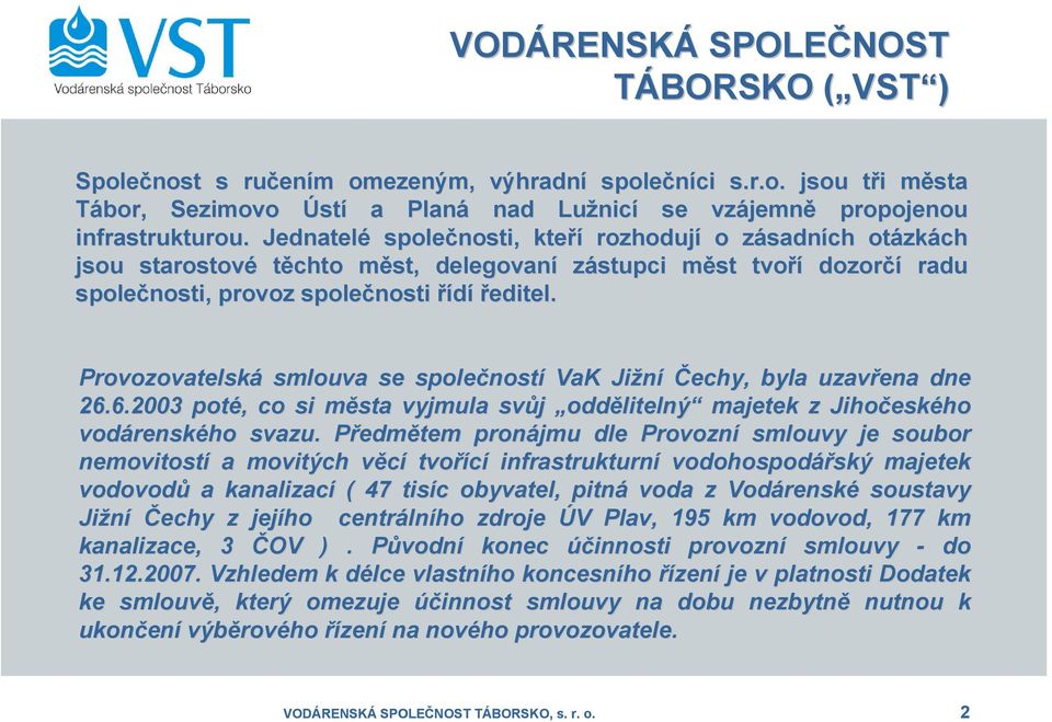 Provozovatelská smlouva se společnost ností VaK Jižní Čechy, byla uzavřena dne 26.6.2003 poté,, co si města m vyjmula svůj oddělitelný majetek z Jihočesk eského vodárensk renského svazu.