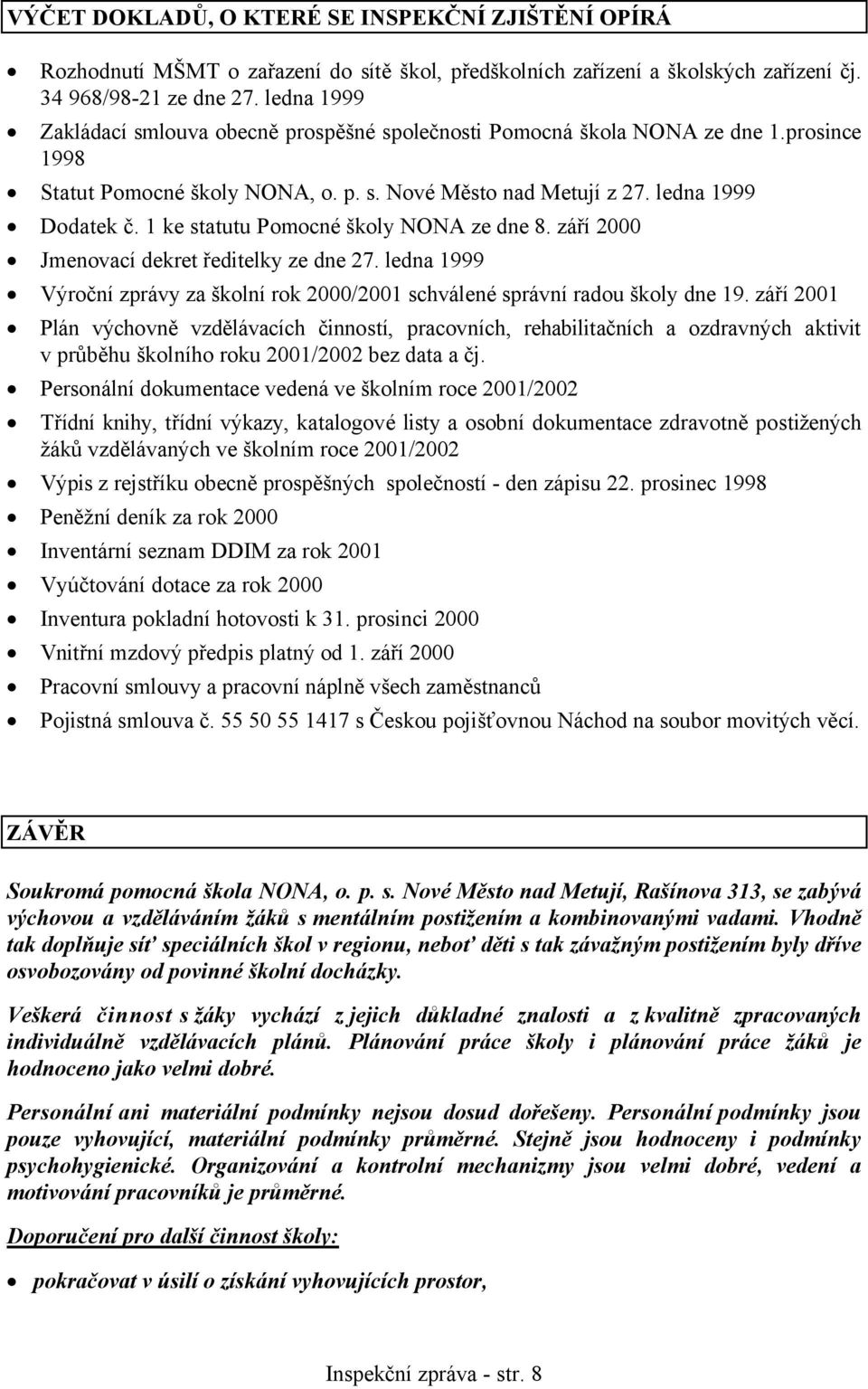 1 ke statutu Pomocné školy NONA ze dne 8. září 2000 Jmenovací dekret ředitelky ze dne 27. ledna 1999 Výroční zprávy za školní rok 2000/2001 schválené správní radou školy dne 19.