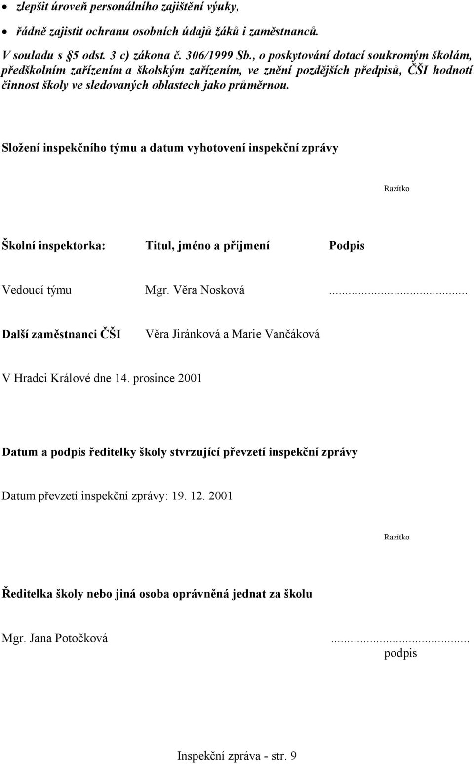 Složení inspekčního týmu a datum vyhotovení inspekční zprávy Razítko Školní inspektorka: Titul, jméno a příjmení Podpis Vedoucí týmu Mgr. Věra Nosková.