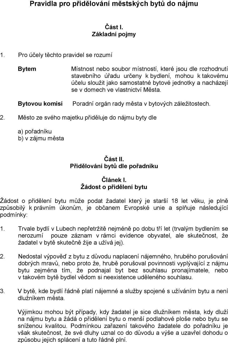 bytové jednotky a nacházejí se v domech ve vlastnictví Města. Poradní orgán rady města v bytových záležitostech. 2.