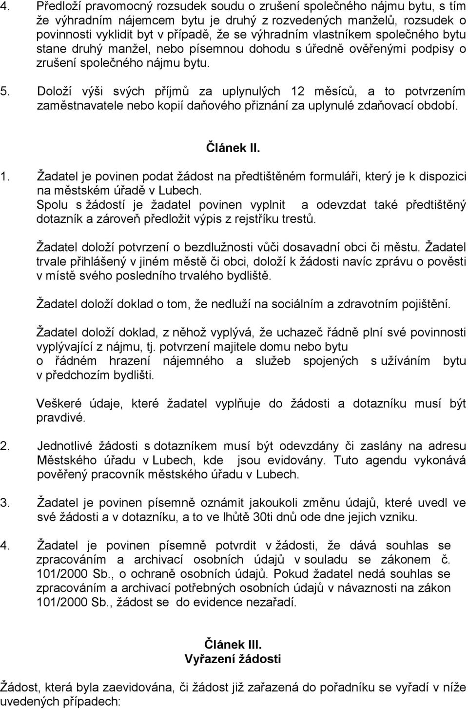 Doloží výši svých příjmů za uplynulých 12 měsíců, a to potvrzením zaměstnavatele nebo kopií daňového přiznání za uplynulé zdaňovací období. Článek II. 1. Žadatel je povinen podat žádost na předtištěném formuláři, který je k dispozici na městském úřadě v Lubech.