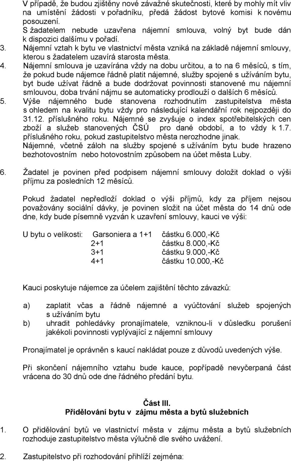 Nájemní vztah k bytu ve vlastnictví města vzniká na základě nájemní smlouvy, kterou s žadatelem uzavírá starosta města. 4.