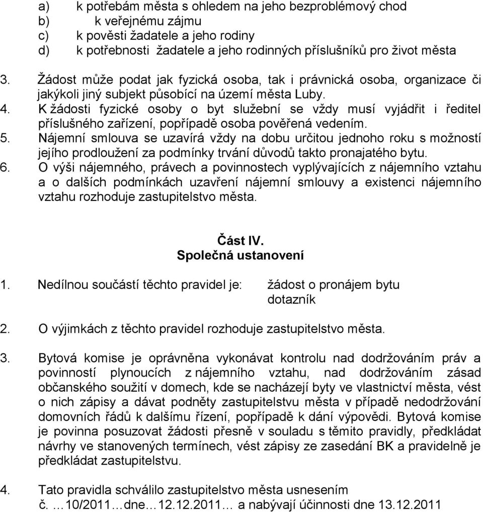 K žádosti fyzické osoby o byt služební se vždy musí vyjádřit i ředitel příslušného zařízení, popřípadě osoba pověřená vedením. 5.