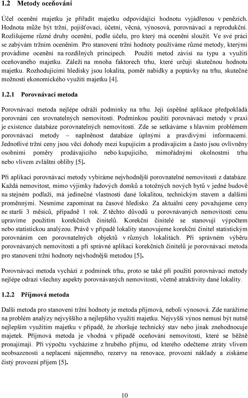 Pro stanovení tržní hodnoty používáme různé metody, kterými provádíme ocenění na rozdílných principech. Použití metod závisí na typu a využití oceňovaného majetku.