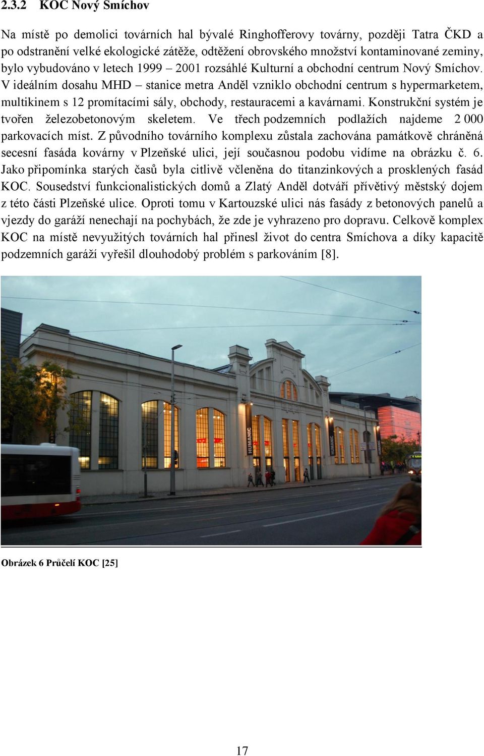 V ideálním dosahu MHD stanice metra Anděl vzniklo obchodní centrum s hypermarketem, multikinem s 12 promítacími sály, obchody, restauracemi a kavárnami.