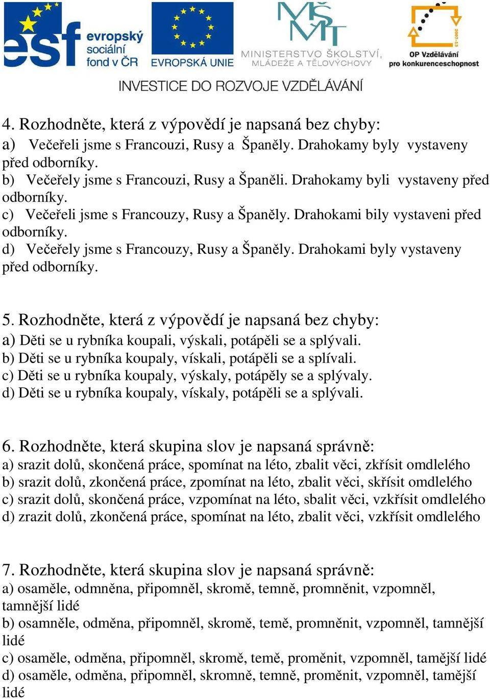 Drahokami byly vystaveny před odborníky. 5. Rozhodněte, která z výpovědí je napsaná bez chyby: a) Děti se u rybníka koupali, výskali, potápěli se a splývali.