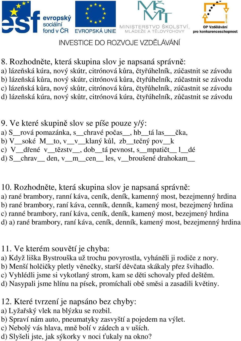 Ve které skupině slov se píše pouze y/ý: a) S rová pomazánka, s chravé počas, hb tá las čka, b) V soké M to, v v klaný kůl, zb tečný pov k c) V dřené v tězstv, dob tá pevnost, s mpatičt l dé d) S