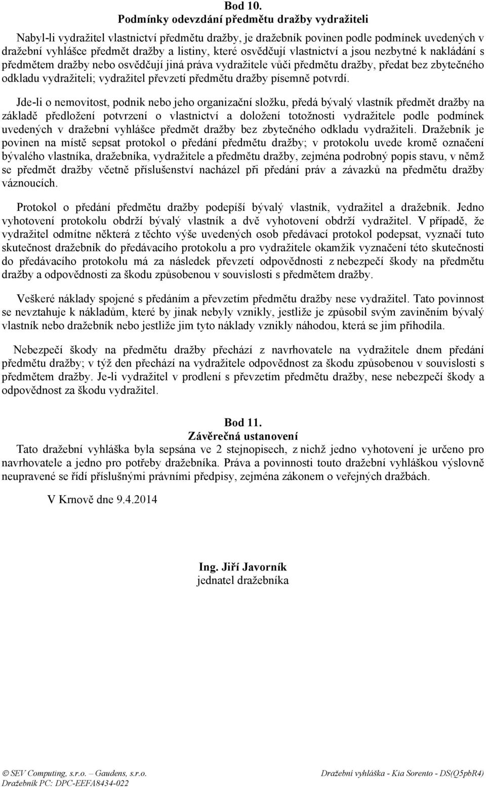 osvědčují vlastnictví a jsou nezbytné k nakládání s předmětem dražby nebo osvědčují jiná práva vydražitele vůči předmětu dražby, předat bez zbytečného odkladu vydražiteli; vydražitel převzetí