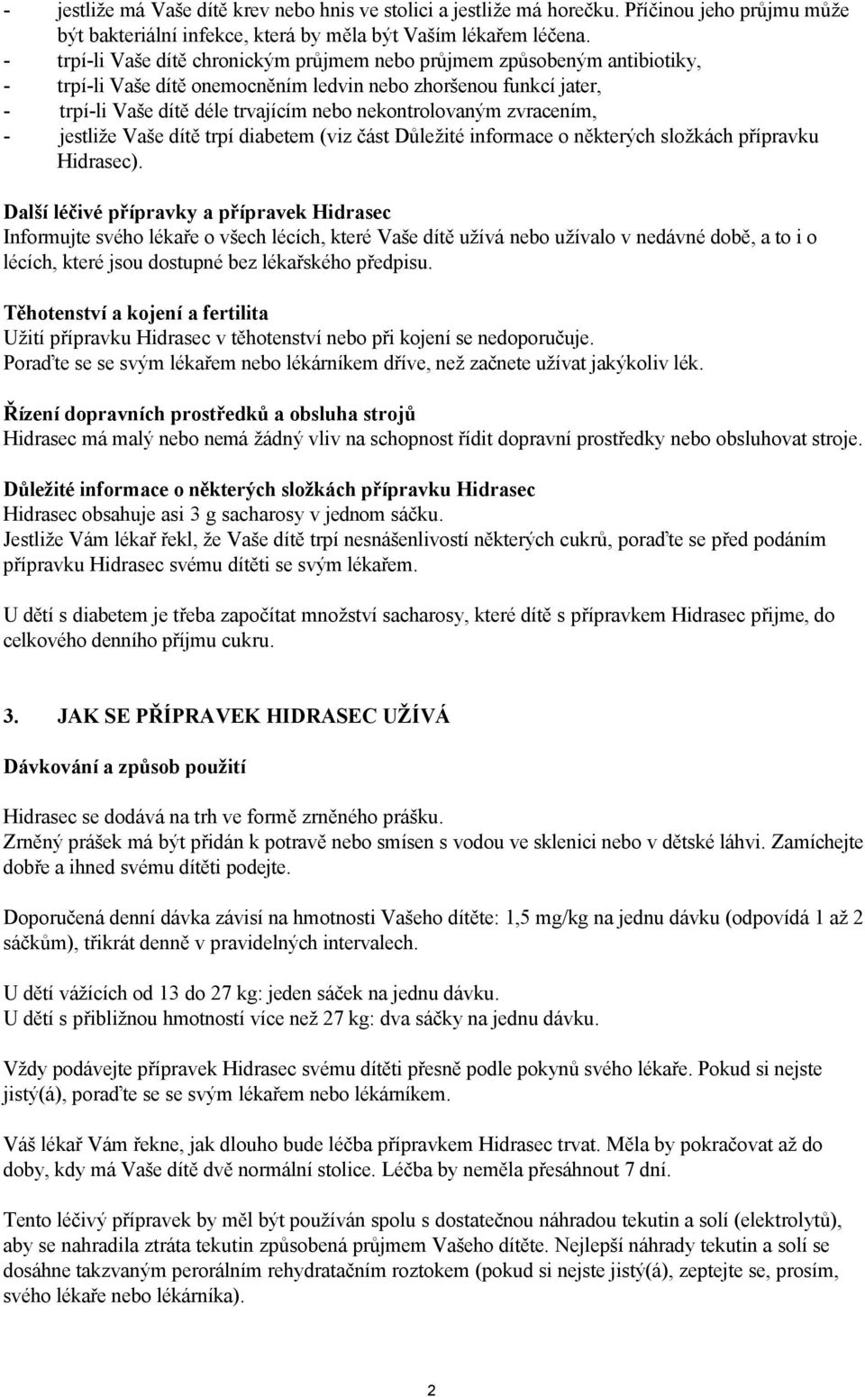 zvracením, - jestliže Vaše dítě trpí diabetem (viz část Důležité informace o některých složkách přípravku ).