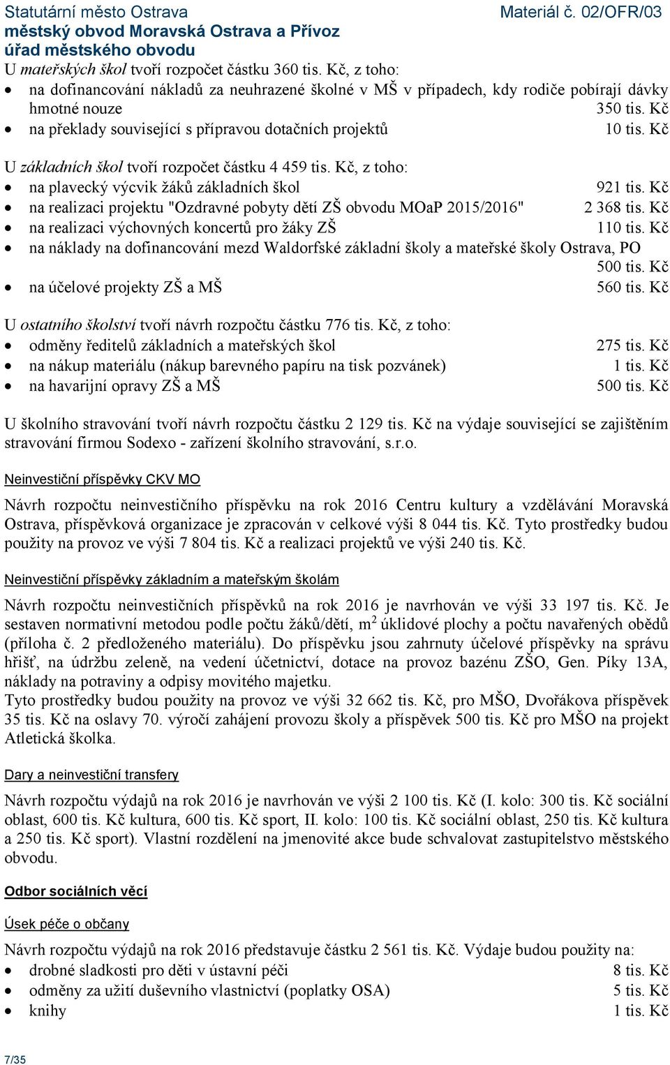 Kč na realizaci projektu "Ozdravné pobyty dětí ZŠ obvodu MOaP 2015/2016" 2 368 tis. Kč na realizaci výchovných koncertů pro žáky ZŠ 110 tis.