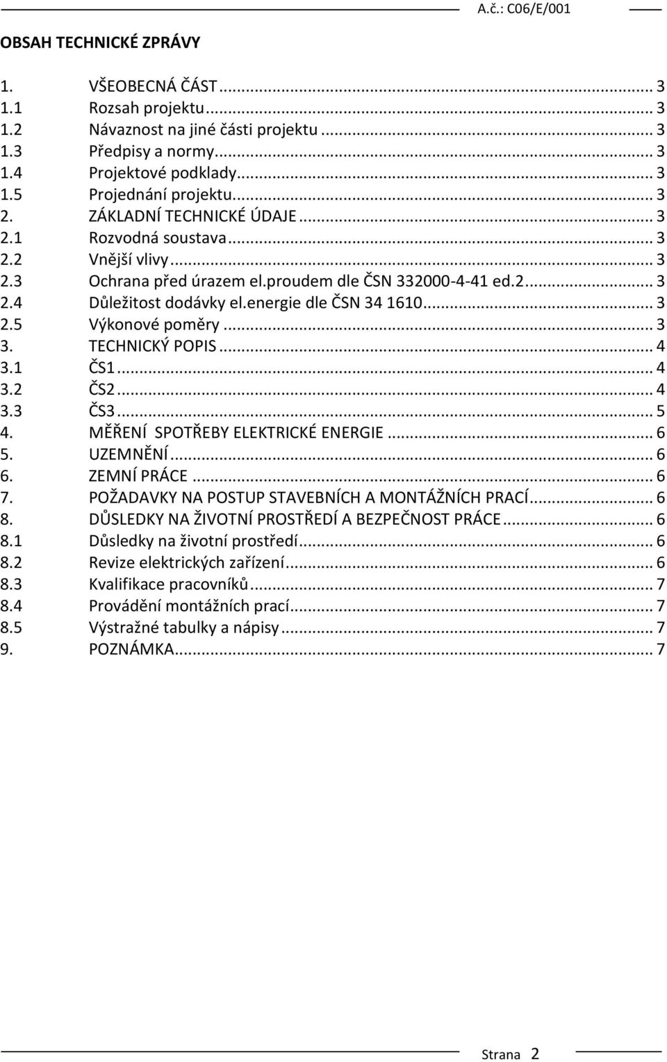 .. 3 3. TECHNICKÝ POPIS... 4 3.1 ČS1... 4 3.2 ČS2... 4 3.3 ČS3... 5 4. MĚŘENÍ SPOTŘEBY ELEKTRICKÉ ENERGIE... 6 5. UZEMNĚNÍ... 6 6. ZEMNÍ PRÁCE... 6 7.