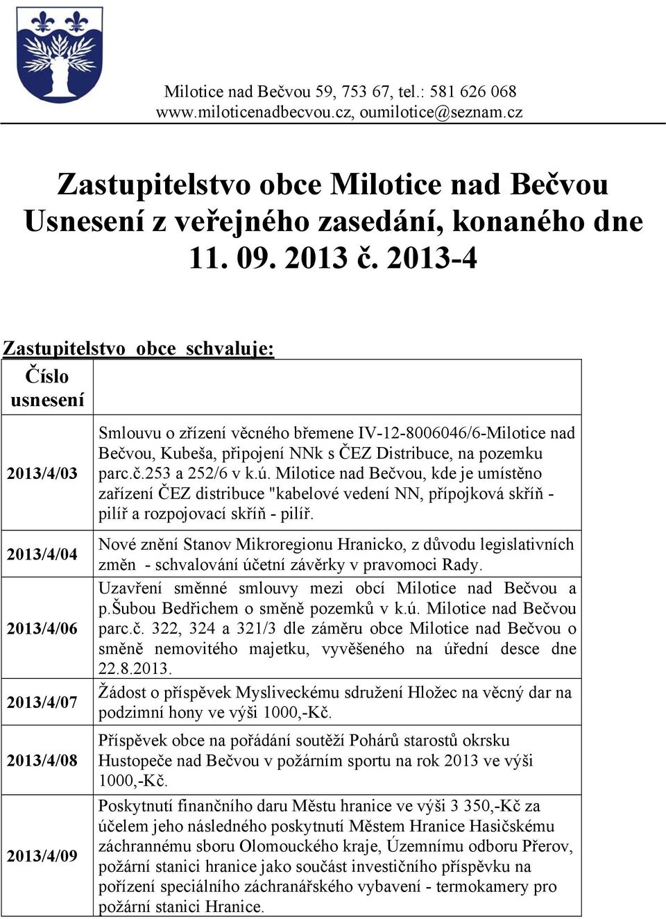 Distribuce, na pozemku parc.č.253 a 252/6 v k.ú. Milotice nad Bečvou, kde je umístěno zařízení ČEZ distribuce "kabelové vedení NN, přípojková skříň - pilíř a rozpojovací skříň - pilíř.