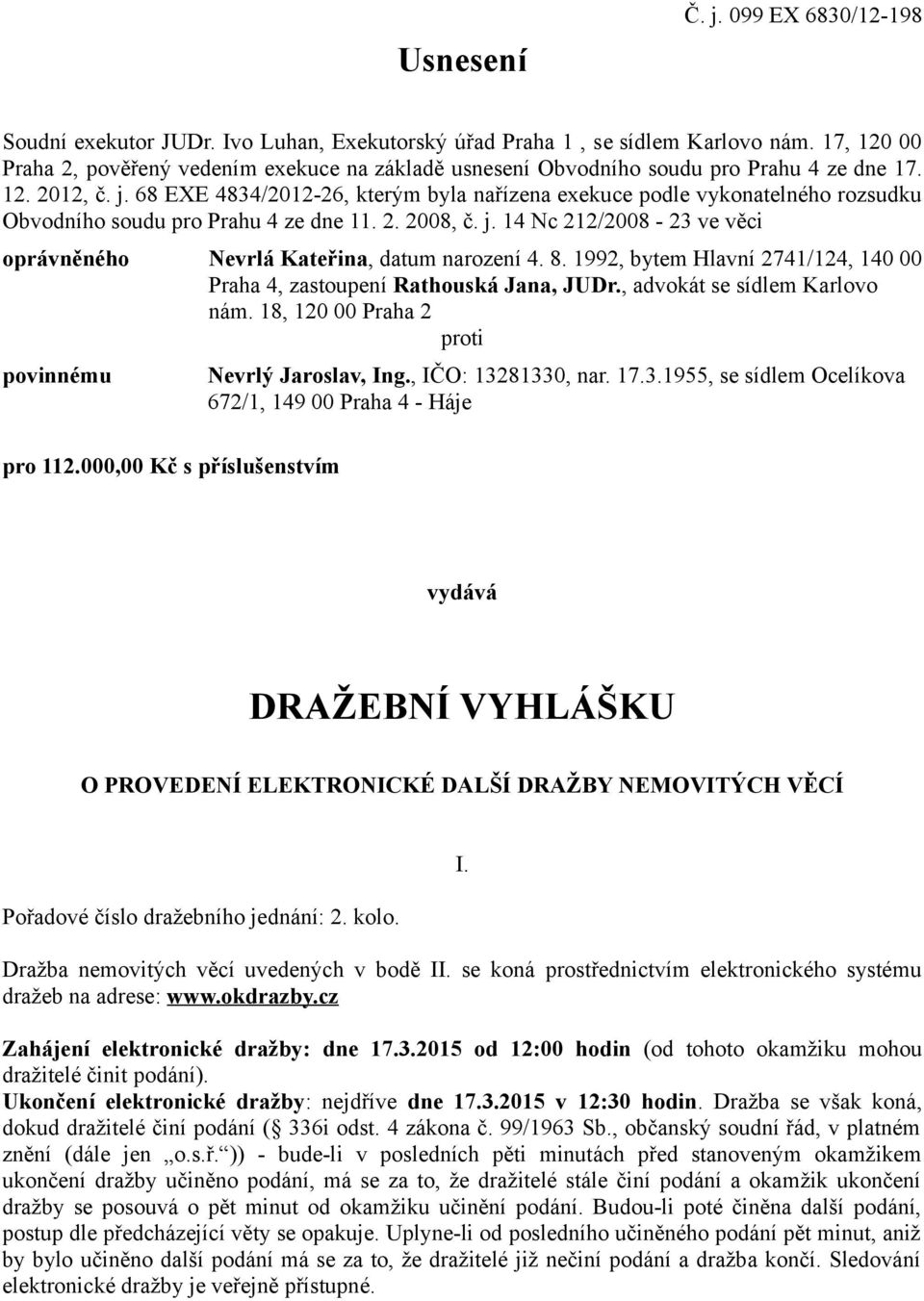 68 EXE 4834/2012-26, kterým byla nařízena exekuce podle vykonatelného rozsudku Obvodního soudu pro Prahu 4 ze dne 11. 2. 2008, č. j.