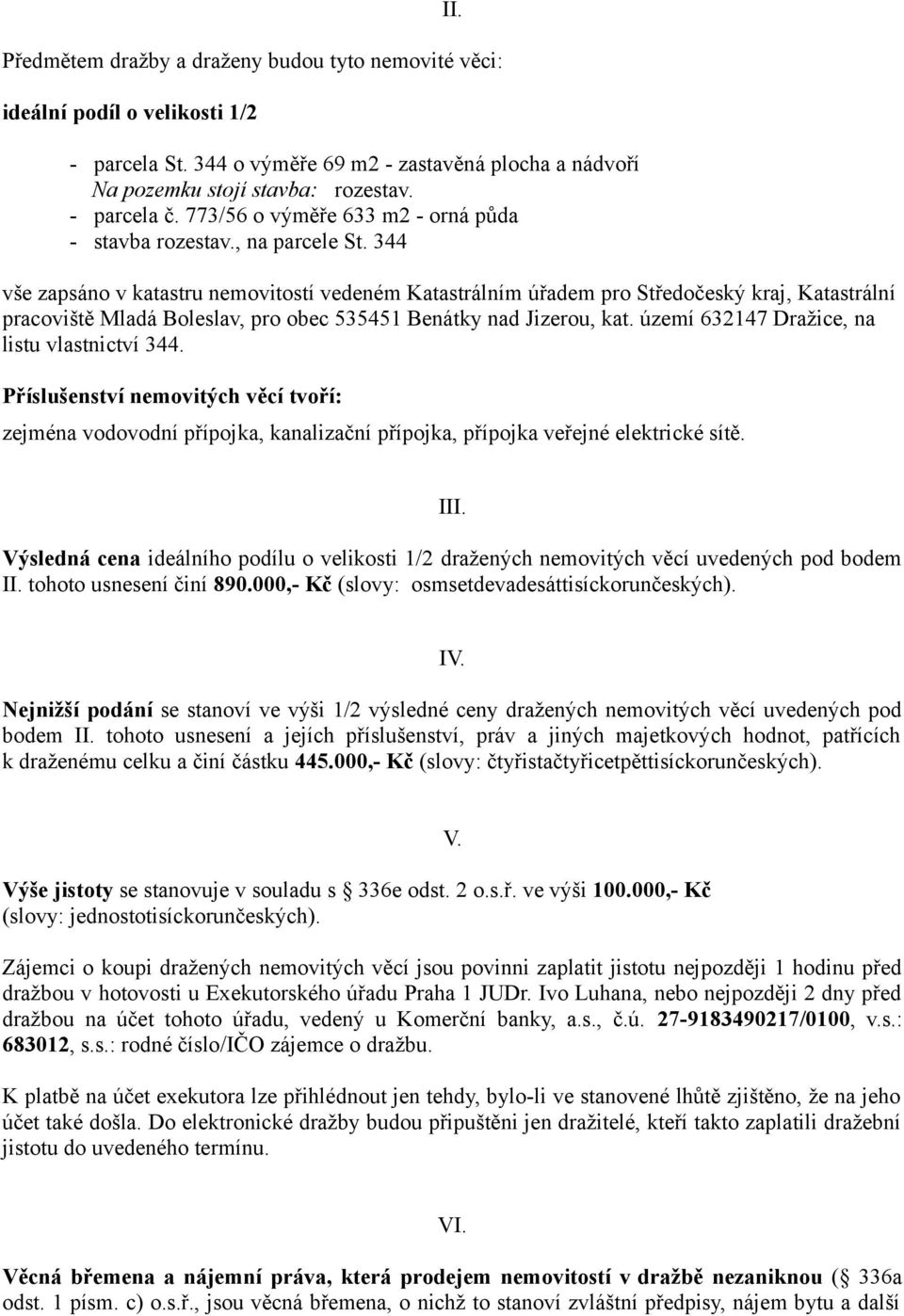 344 vše zapsáno v katastru nemovitostí vedeném Katastrálním úřadem pro Středočeský kraj, Katastrální pracoviště Mladá Boleslav, pro obec 535451 Benátky nad Jizerou, kat.