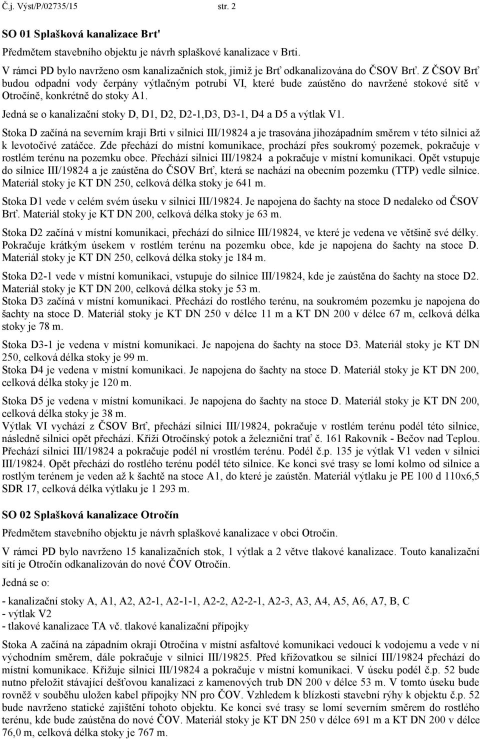 Z ČSOV Brť budou odpadní vody čerpány výtlačným potrubí VI, které bude zaústěno do navržené stokové sítě v Otročíně, konkrétně do stoky A1.