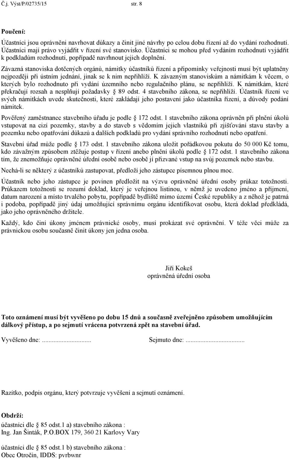 Závazná stanoviska dotčených orgánů, námitky účastníků řízení a připomínky veřejnosti musí být uplatněny nejpozději při ústním jednání, jinak se k nim nepřihlíží.