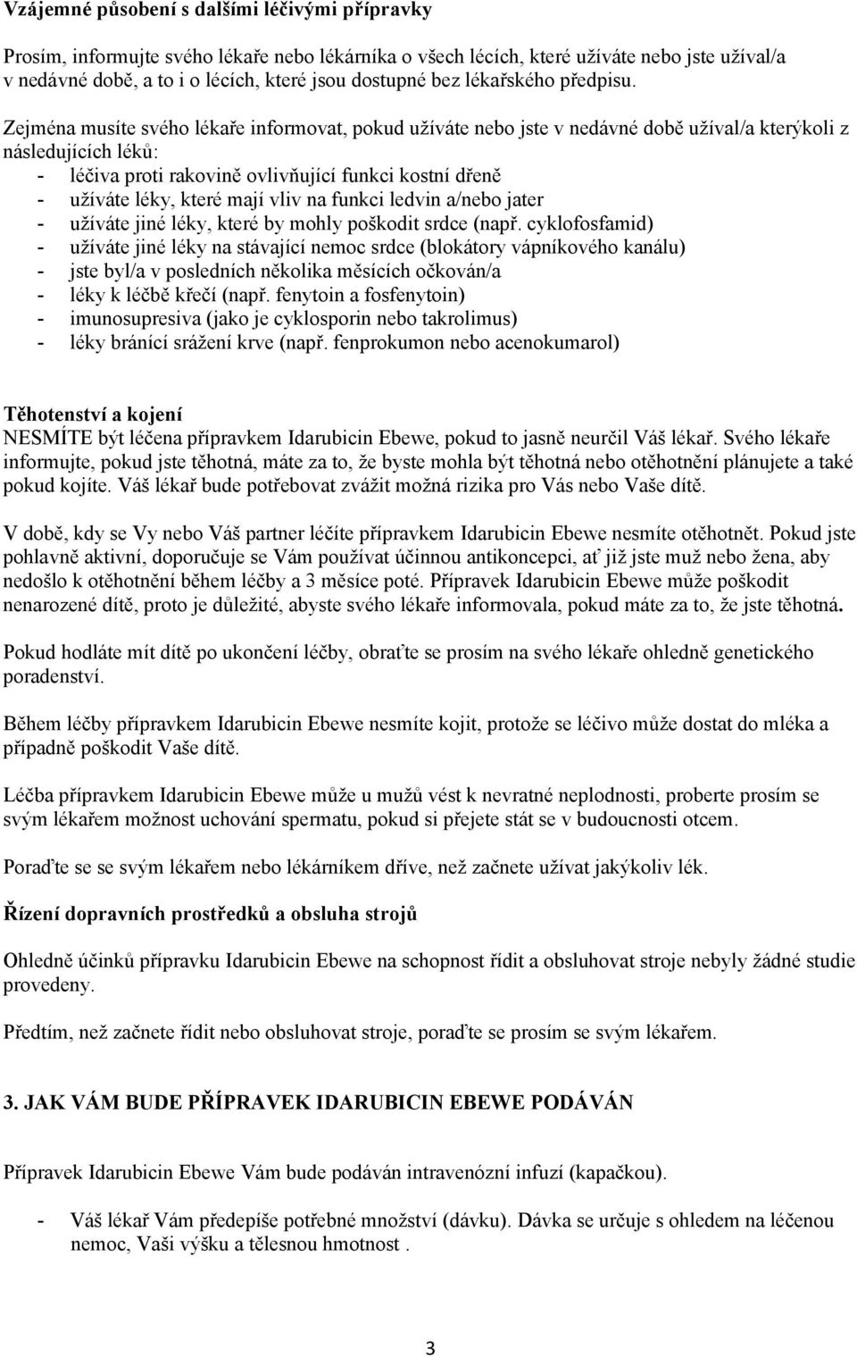 Zejména musíte svého lékaře informovat, pokud užíváte nebo jste v nedávné době užíval/a kterýkoli z následujících léků: - léčiva proti rakovině ovlivňující funkci kostní dřeně - užíváte léky, které