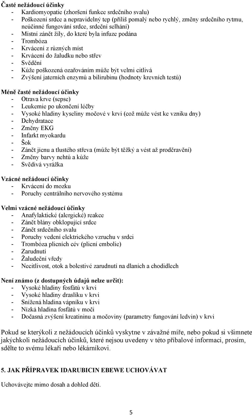 jaterních enzymů a bilirubinu (hodnoty krevních testů) Méně časté nežádoucí účinky - Otrava krve (sepse) - Leukemie po ukončení léčby - Vysoké hladiny kyseliny močové v krvi (což může vést ke vzniku