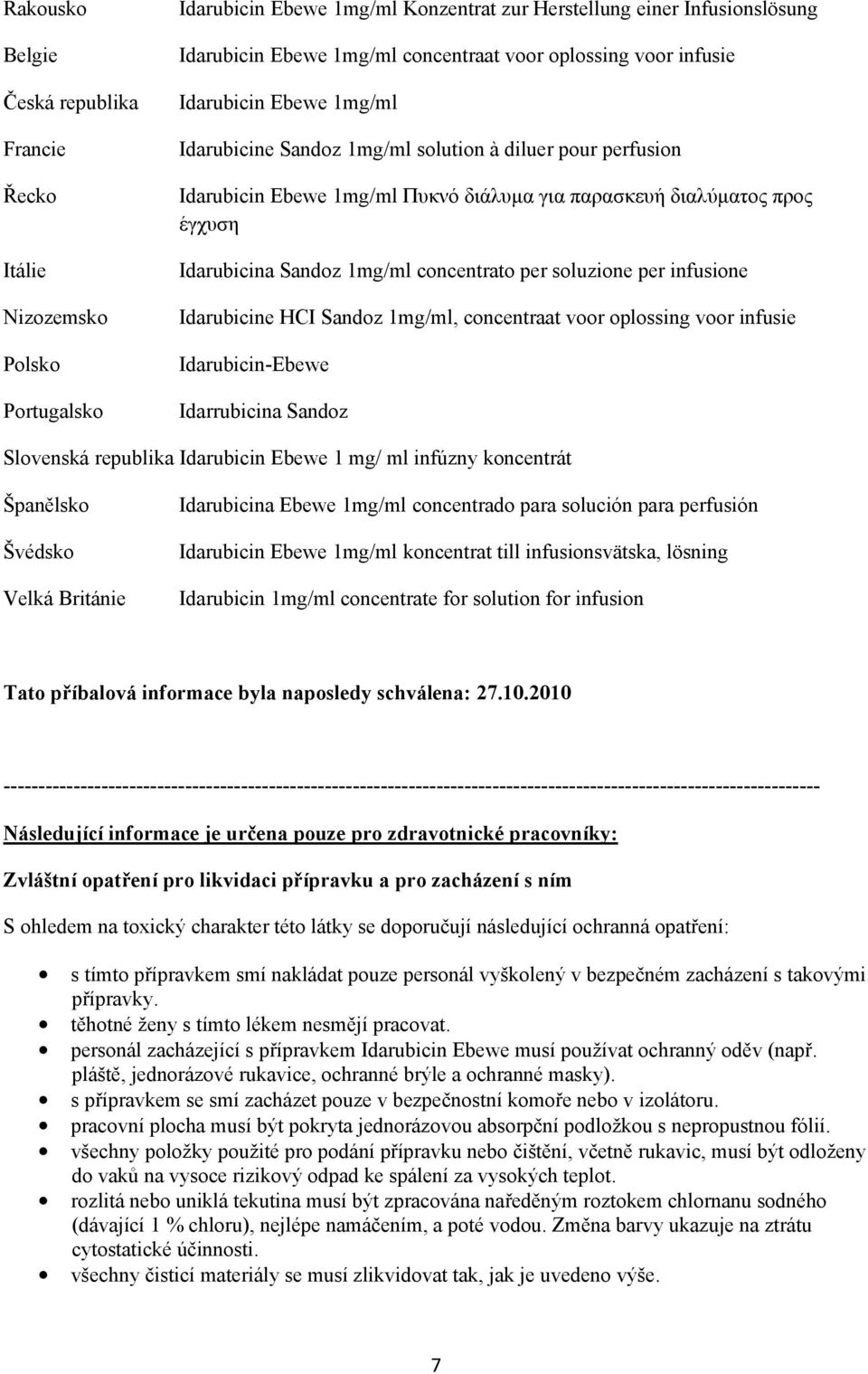 1mg/ml concentrato per soluzione per infusione Idarubicine HCI Sandoz 1mg/ml, concentraat voor oplossing voor infusie Idarubicin-Ebewe Idarrubicina Sandoz Slovenská republika Idarubicin Ebewe 1 mg/