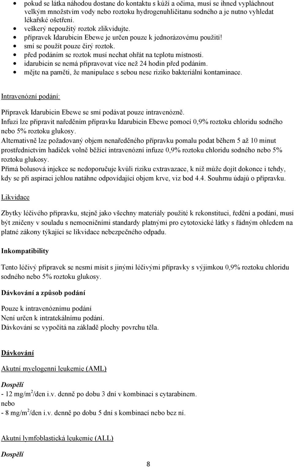 idarubicin se nemá připravovat více než 24 hodin před podáním. mějte na paměti, že manipulace s sebou nese riziko bakteriální kontaminace.