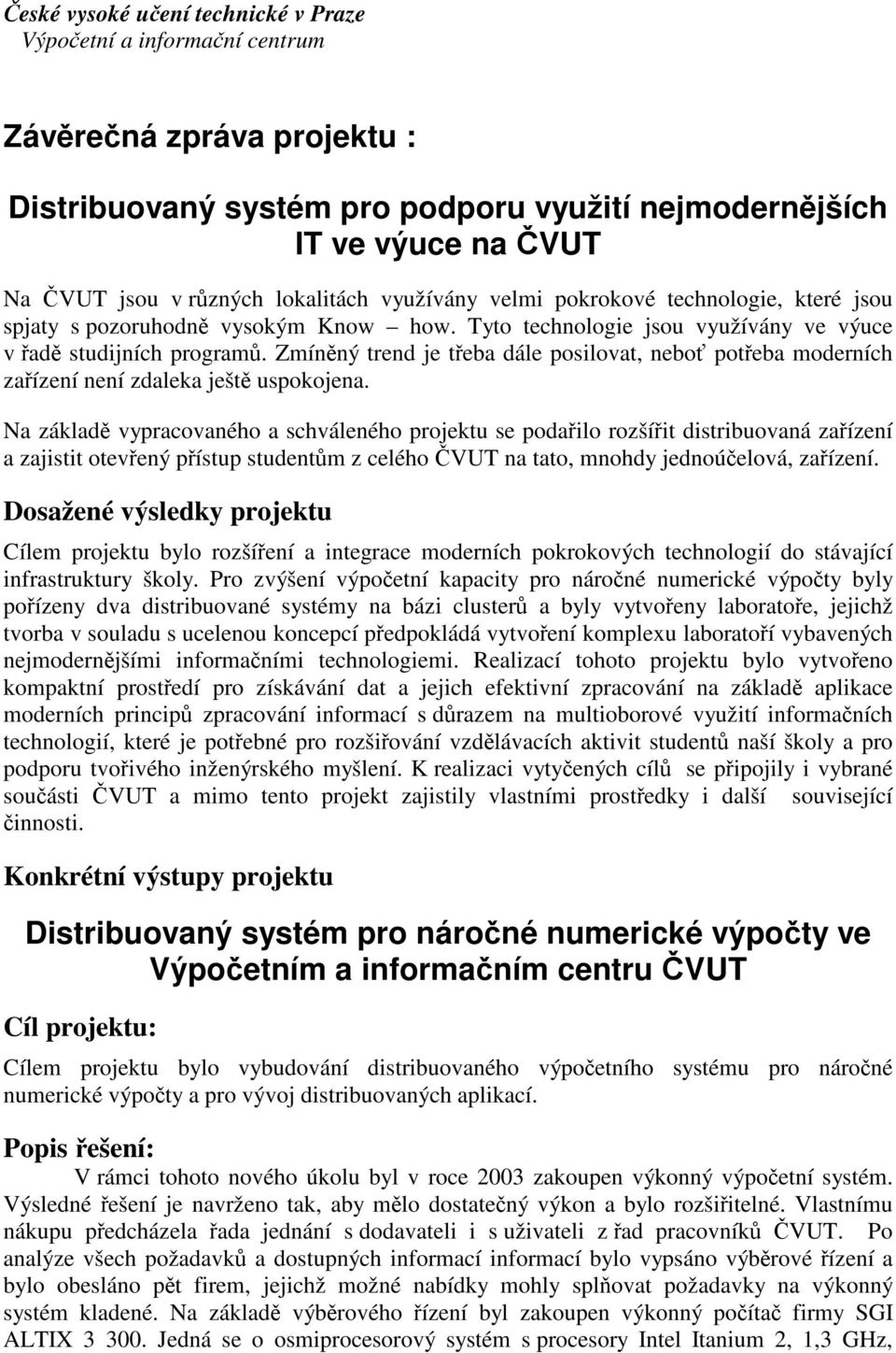 Zmínný trend je teba dále posilovat, nebo poteba moderních zaízení není zdaleka ješt uspokojena.