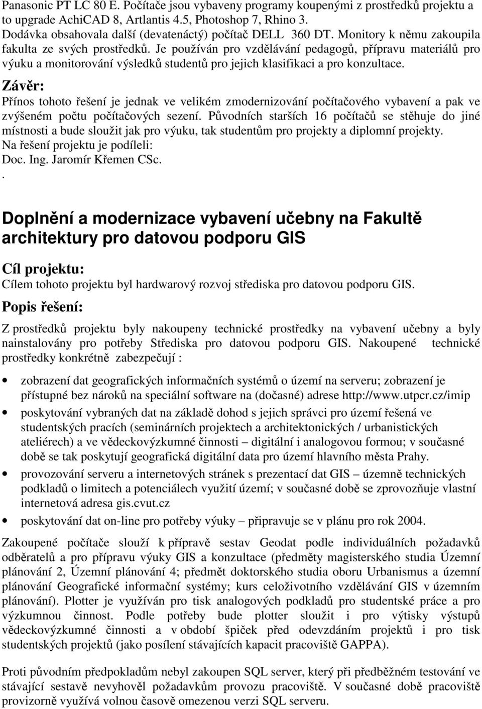 Závr: Pínos tohoto ešení je jednak ve velikém zmodernizování poítaového vybavení a pak ve zvýšeném potu poítaových sezení.