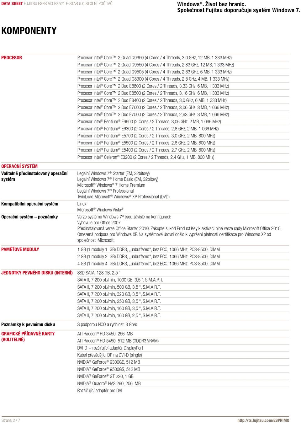 MHz) Procesor Intel Core 2 Quad Q8300 (4 Cores / 4 Threads, 2,5 GHz, 4 MB, 1 333 MHz) Procesor Intel Core 2 Duo E8600 (2 Cores / 2 Threads, 3,33 GHz, 6 MB, 1 333 MHz) Procesor Intel Core 2 Duo E8500