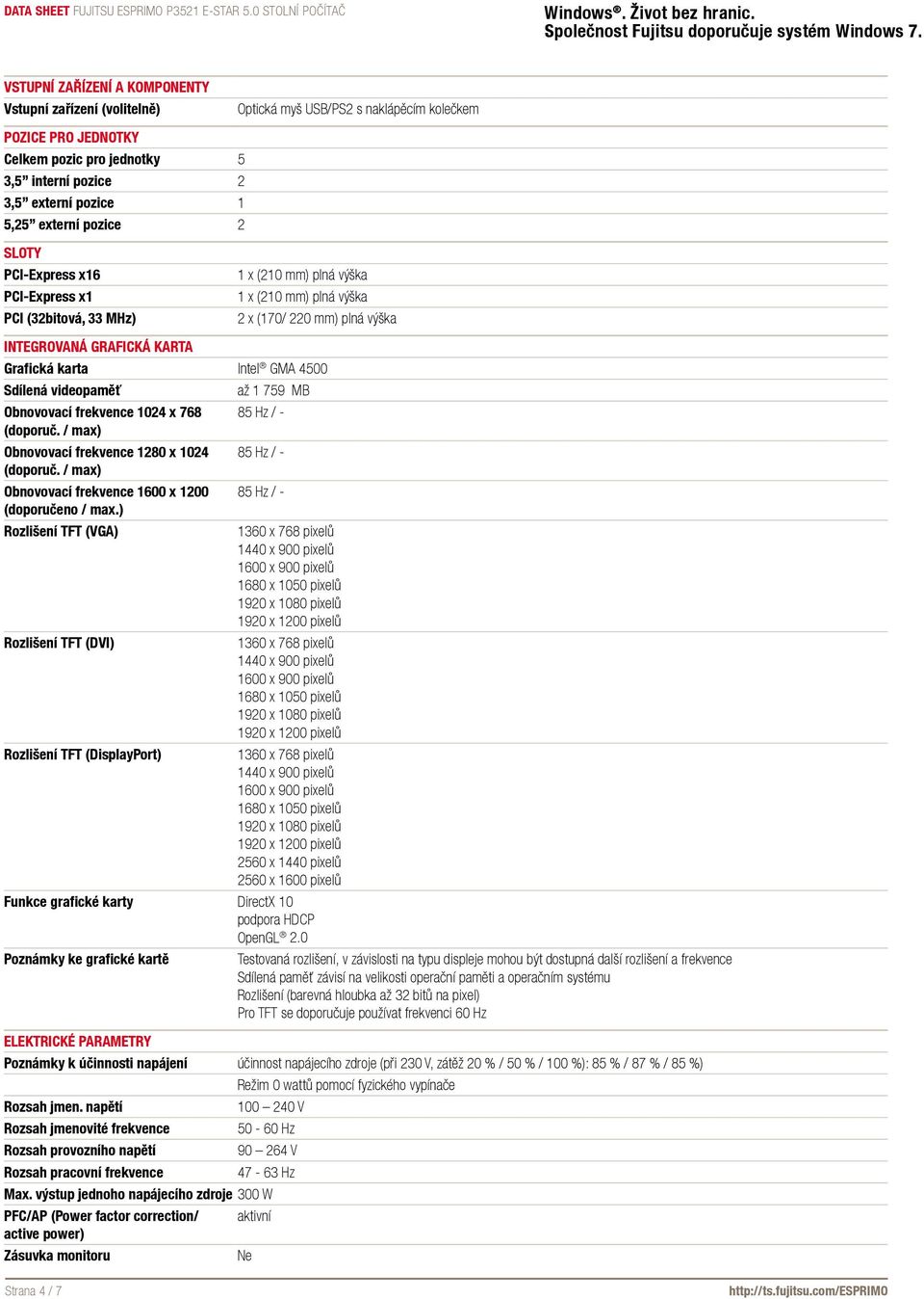 Intel GMA 4500 Sdílená videopaměť až 1 759 MB Obnovovací frekvence 1024 x 768 85 Hz / - (doporuč. / max) Obnovovací frekvence 1280 x 1024 85 Hz / - (doporuč.