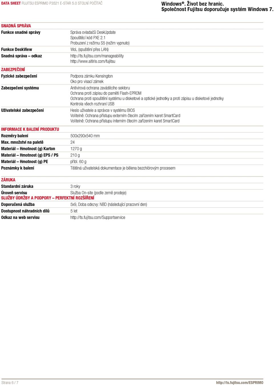 com/fujitsu Podpora zámku Kensington Oko pro visací zámek Antivirová ochrana zaváděcího sektoru Ochrana proti zápisu do paměti Flash-EPROM Ochrana proti spouštění systému u disketové a optické