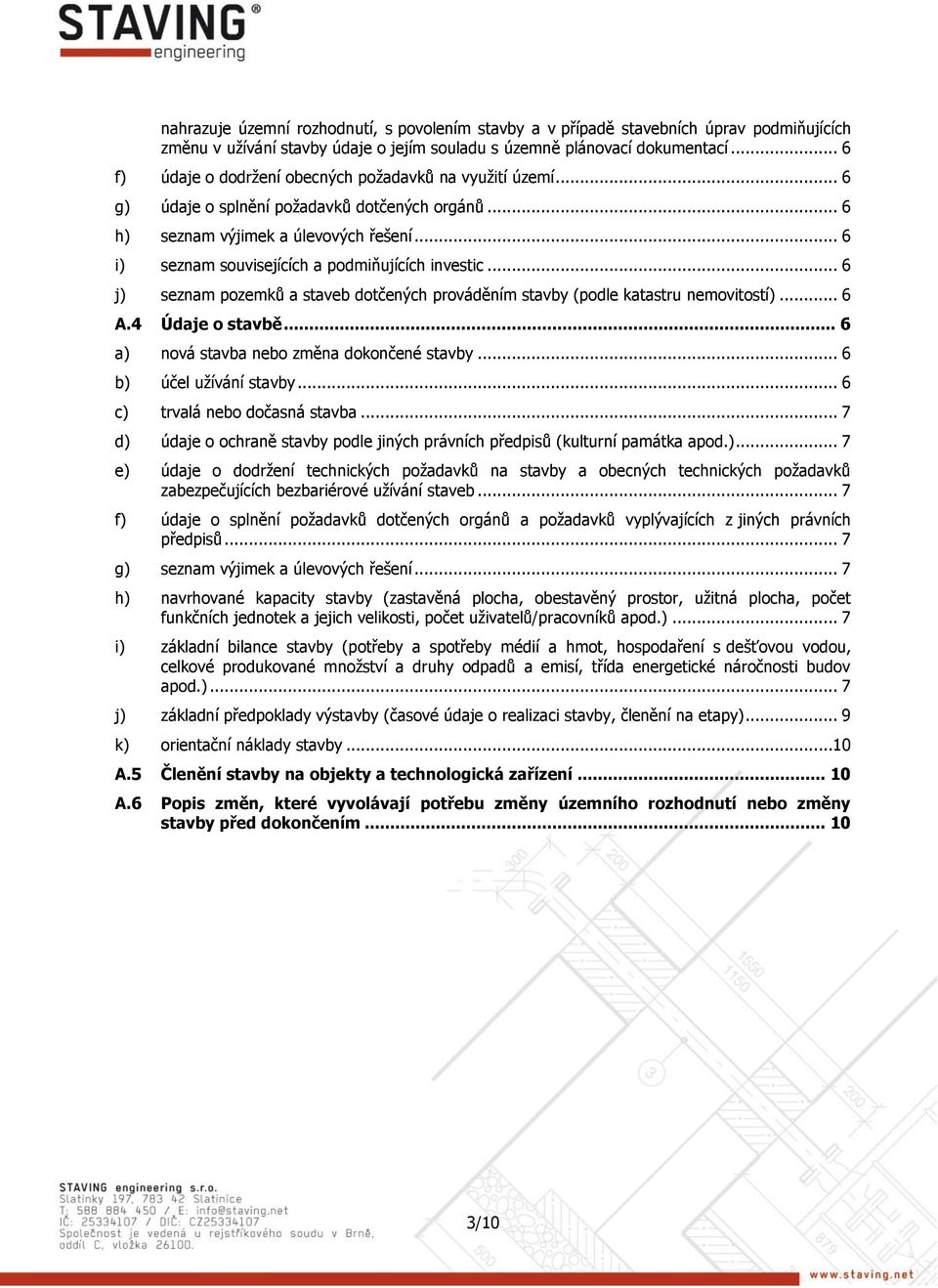 .. 6 i) seznam souvisejících a podmiňujících investic... 6 j) seznam pozemků a staveb dotčených prováděním stavby (podle katastru nemovitostí)... 6 A.4 Údaje o stavbě.